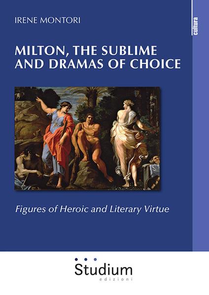 Milton, the sublime and dramas of choice. Figures of heroic and literary virtue - Irene Montori - copertina