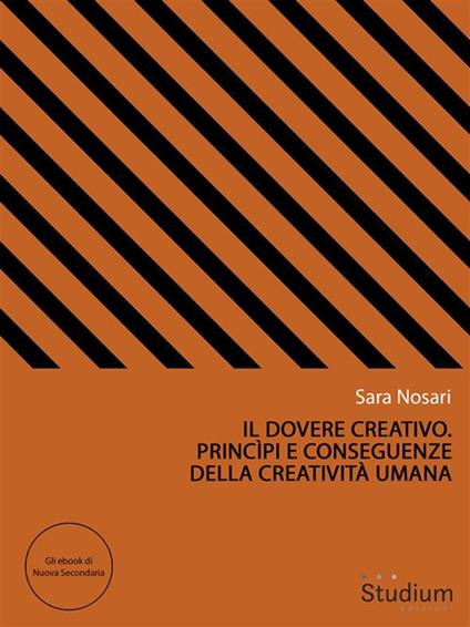 Il dovere creativo. Princìpi e conseguenze della creatività umana - Sara Nosari - ebook