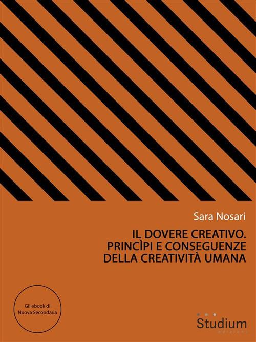Il dovere creativo. Princìpi e conseguenze della creatività umana - Sara Nosari - ebook