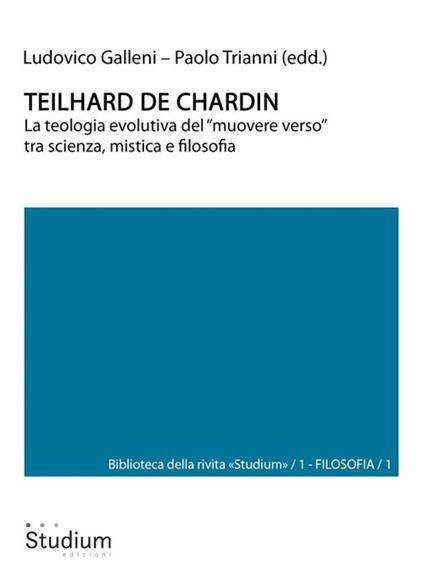 Teilhard de Chardin. La teologia evolutiva del «muovere verso» tra scienza, mistica e filosofia - Ludovico Galleni,Paolo Trianni - ebook