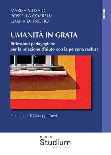 Umanità in grata. Riflessioni pedagogiche per la relazione d'aiuto con la persona reclusa - Marisa Musaio,Luana Di Profio,Rossella Coarelli - copertina