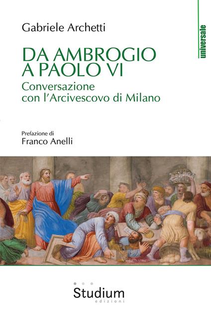 Da Ambrogio a Paolo VI. Conversazione con l'Arcivescovo di Milano - Gabriele Archetti - copertina