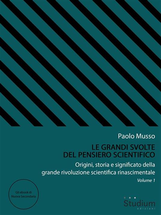 Le grandi svolte del pensiero scientifico. Origini, storia e significato della grande rivoluzione scientifica rinascimentale. Vol. 1 - Paolo Musso - ebook