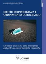 Diritto dell'emergenza e ordinamento democratico. Un'analisi di sistema delle emergenze globali tra decisioni politiche e tecniche