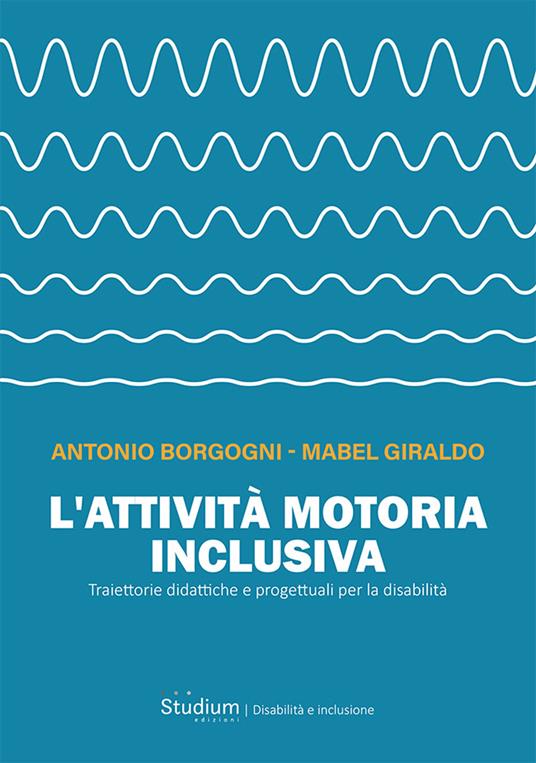 L'attività motoria inclusiva. Traiettorie didattiche e progettuali per la disabilità - Antonio Borgogni,Mabel Giraldo - copertina