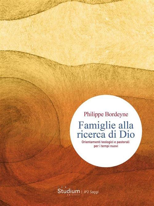 Famiglie alla ricerca di Dio. Orientamenti teologici e pastorali per i tempi nuovi - Philippe Bordeyne - ebook
