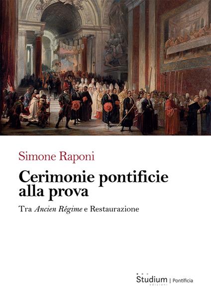 Cerimonie pontificie alla prova. Tra Ancien Régime e Restaurazione - Simone Raponi - copertina