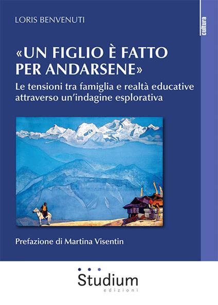 «Un figlio è fatto per andarsene». Le tensioni tra famiglia e realtà educative attraverso un’indagine esplorativa - Loris Benvenuti - copertina