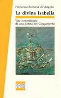 La divina Isabella. Vita straordinaria di una donna del Cinquecento - Francesca De Angelis - copertina