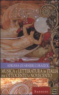 Musica e letteratura in Italia tra Ottocento e Novecento - Adriana Guarnieri Corazzol - copertina