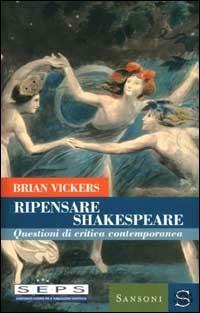 Ripensare Shakespeare. Questioni di critica contemporanea - Brian Vickers - copertina