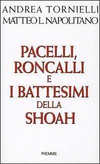 Pacelli, Roncalli e i battesimi della Shoah - Andrea Tornielli,Matteo Luigi Napolitano - copertina