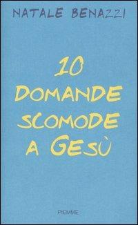 Dieci domande scomode a Gesù. Un esercizio di speranza - Natale Benazzi - copertina