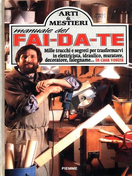 Manuale del fai-da-te. Mille trucchi e segreti per trasformarvi in elettricista, idraulico, muratore, decoratore, falegname... In casa vostra - copertina