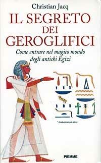 Il segreto dei geroglifici. Come entrare nel magico mondo degli antichi egizi - Christian Jacq - copertina