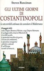 Gli ultimi giorni di Costantinopoli. Le otto terribili settimane che sconvolsero il Mediterraneo