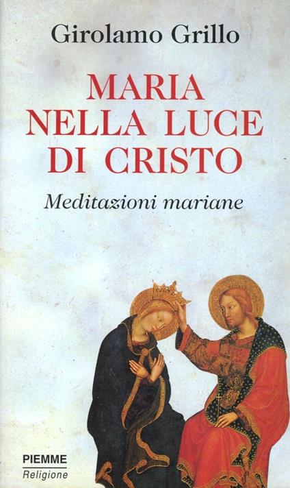 Maria nella luce di Cristo. Meditazioni mariane - Girolamo Grillo - copertina