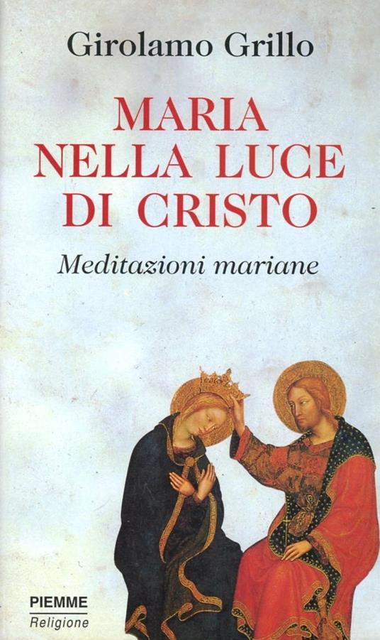 Maria nella luce di Cristo. Meditazioni mariane - Girolamo Grillo - copertina