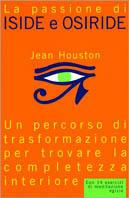 La passione di Iside e Osiride. Un percorso di trasformazione per trovare la completezza interiore - Jean Houston - copertina