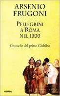 Pellegrini a Roma nel 1300. Cronache del primo giubileo