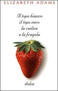 Il topo bianco, il topo nero, la radice e la fragola dolce - Elizabeth Adams - copertina