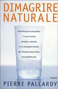 Dimagrire naturale. Come dimagrire senza diete: il nuovo metodo semplice e naturale di un osteopata francese per ritrovare il peso forma e non perderlo più - Pierre Pallardy - copertina