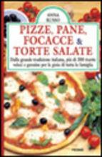 Pizze, pane focacce & torte salate. Dalla grande tradizione italiana, più di 300 ricette veloci e genuine per la gioia di tutta la famiglia