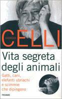 Vita segreta degli animali. Gatti, cani, elefanti ubriachi e scimmie che dipingono - Giorgio Celli - copertina