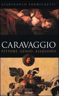 Caravaggio. Pittore, genio, assassino - Gianfranco Formichetti - copertina