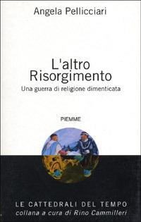 L' altro Risorgimento. Una guerra di religione dimenticata - Angela Pellicciari - copertina