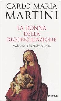 La donna della riconciliazione. Meditazioni sulla madre di Cristo - Carlo Maria Martini - copertina