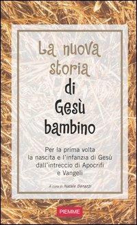 La nuova storia di Gesù bambino. Per la prima volta la nascita e l'infanzia di Gesù dall'intreccio di Apocrifi e Vangeli - copertina