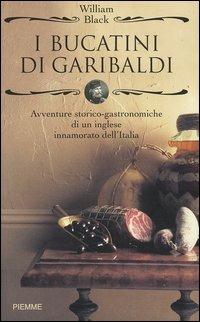 I bucatini di Garibaldi. Avventure storico-gastronomiche di un inglese innamorato dell'Italia - William Black - copertina