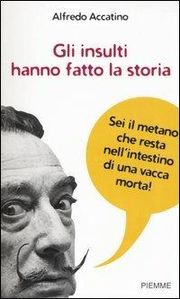 Gli insulti hanno fatto la storia - Alfredo Accatino - 2