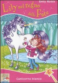 L'unicorno bianco. Lily nel regno delle fate. Ediz. illustrata. Vol. 6 - Emily Rodda - copertina
