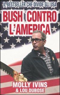 Bush contro l'America - Molly Ivins,Lou Dubose - copertina