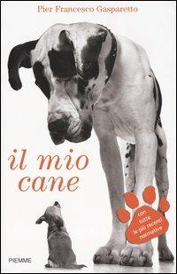 Il mio cane. Come sceglierlo, allevarlo, educarlo - Pier Francesco Gasparetto - copertina
