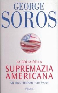 La bolla della supremazia americana. Gli abusi dell'American Power - George Soros - copertina