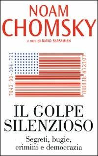 Il golpe silenzioso. Segreti, bugie, crimini e democrazia - Noam Chomsky - copertina