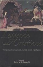 Leggende cristiane. Storie straordinarie di santi, martiri, eremiti e pellegrini