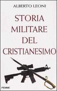 Storia militare del Cristianesimo - Alberto Leoni - copertina