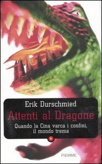 Attenti al dragone. Quando la Cina varca i confini, il mondo trema - Erik Durschmied - copertina