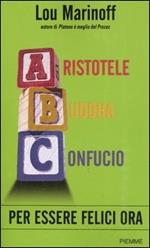 Aristotele Buddha Confucio. Per essere felici ora