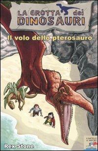 Il volo dello pterosauro. Ediz. illustrata - Rex Stone - copertina