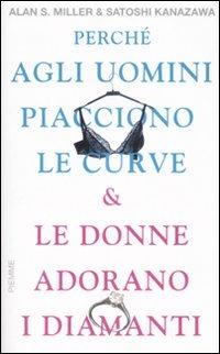 Perché agli uomini piacciono le curve & le donne adorano i diamanti - Alan S. Miller,Satoshi Kanazawa - copertina