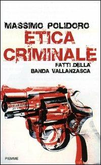 Etica criminale. Fatti della banda Vallanzasca - Massimo Polidoro - copertina