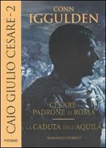 Caio Giulio Cesare: Cesare padrone di Roma-La caduta dell'aquila. Vol. 2