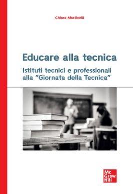 Educare alla tecnica. Istituti tecnici e professionali alla «Giornata della Tecnica» - Chiara Martinelli - copertina