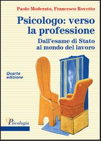 Psicologo: verso la professione. Dall'esame di Stato al mondo del lavoro. Con e-book Progetti di intervento psicologico - Paolo Moderato,Francesco Rovetto - copertina