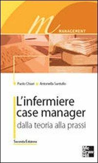 L'infermiere case manager. Dalla teoria alla prassi - Paolo Chiari,Antonella Santullo - copertina